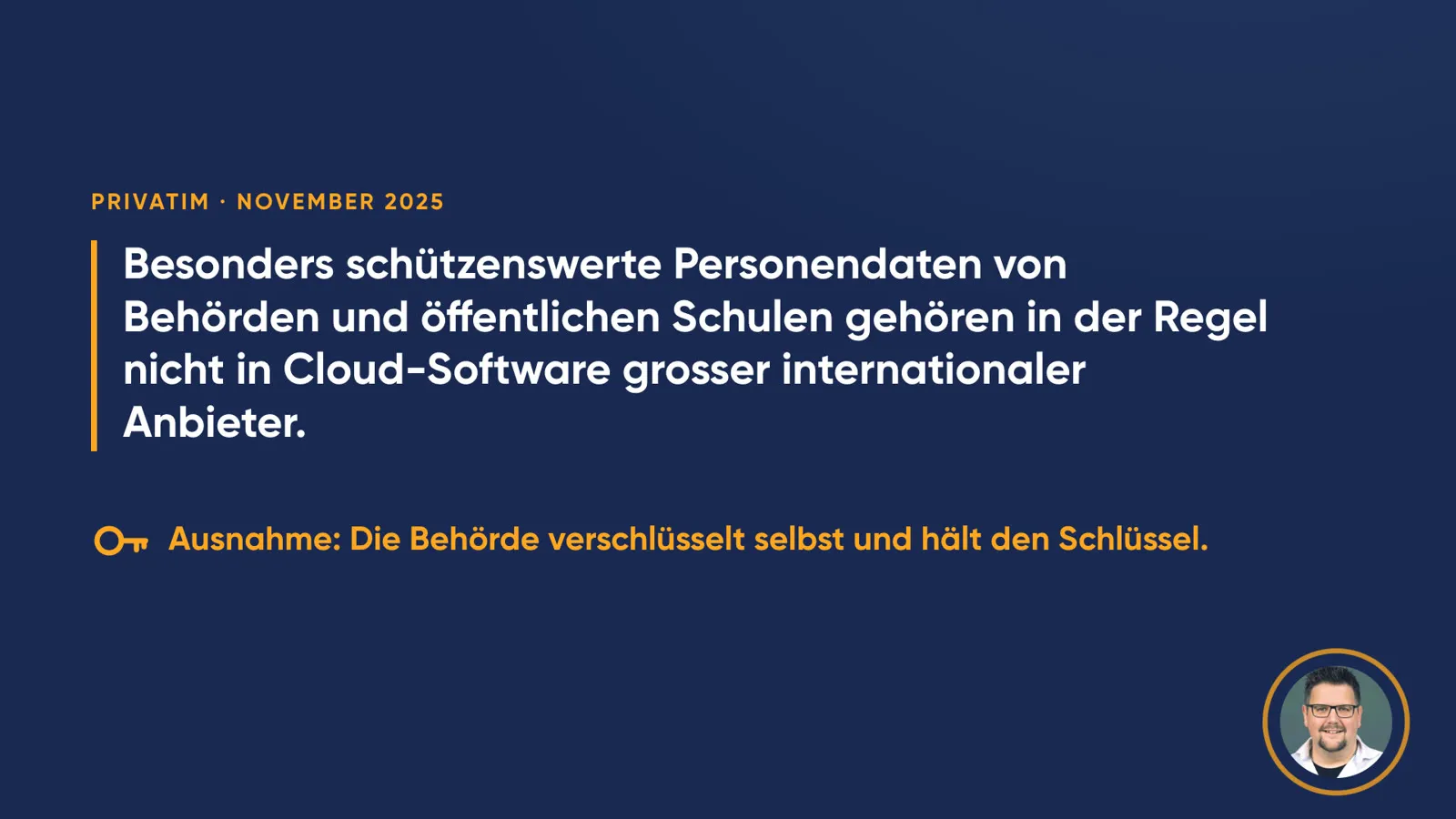 Folie «privatim · November 2025» mit der Kernaussage in eigenen Worten: «Besonders schützenswerte Personendaten von Behörden und öffentlichen Schulen gehören in der Regel nicht in Cloud-Software grosser internationaler Anbieter.» Darunter mit Schlüsselsymbol: «Ausnahme: Die Behörde verschlüsselt selbst und hält den Schlüssel.»
