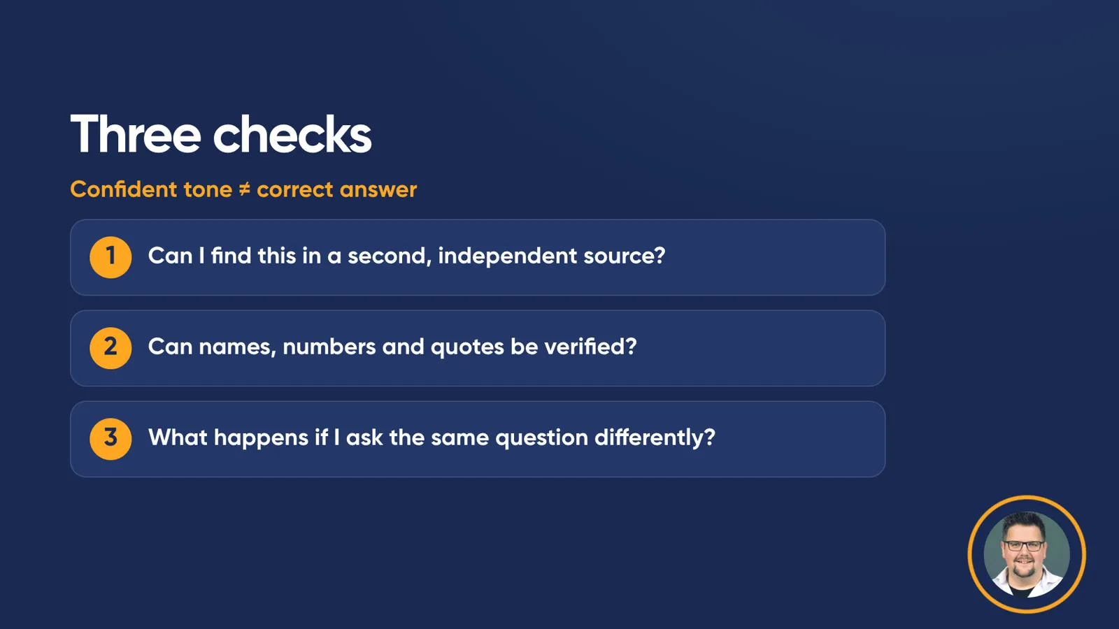 Slide “Three checks”, subtitle “Confident tone ≠ correct answer”: 1. Can I find this in a second, independent source? 2. Can names, numbers and quotes be verified? 3. What happens if I ask the same question differently?