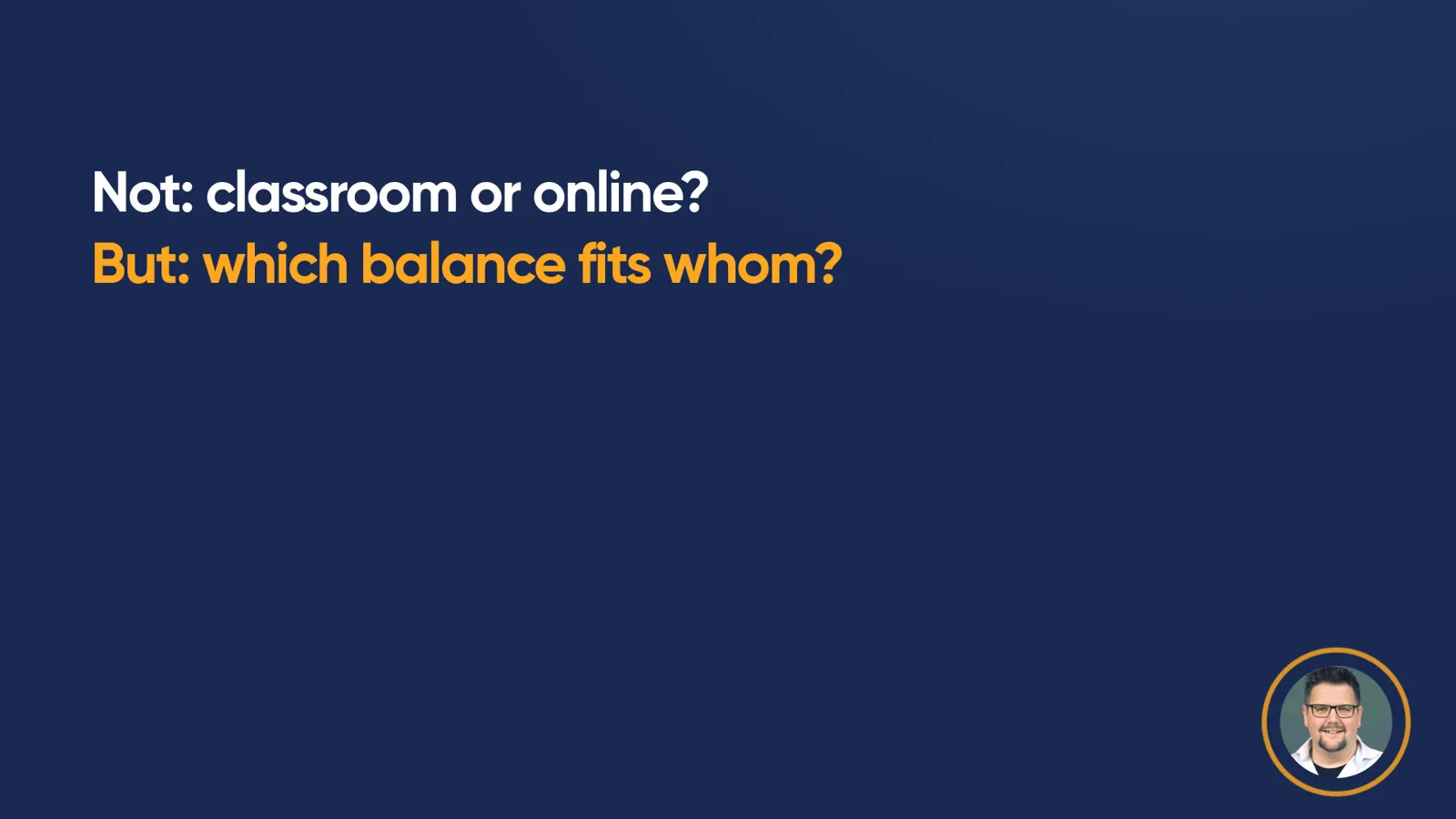 Key message in large type: “Not: classroom or online? But: which balance fits whom?”
